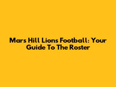 Mars Hill Lions Football: Your Guide To The Roster