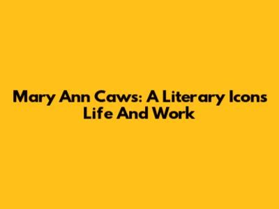 Mary Ann Caws: A Literary Icon's Life And Work