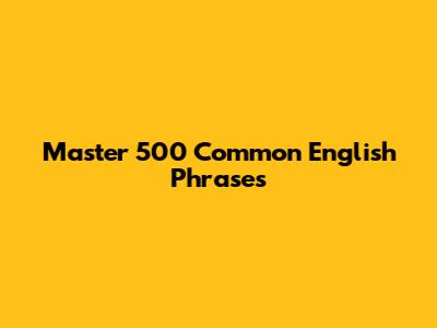 Master 500 Common English Phrases