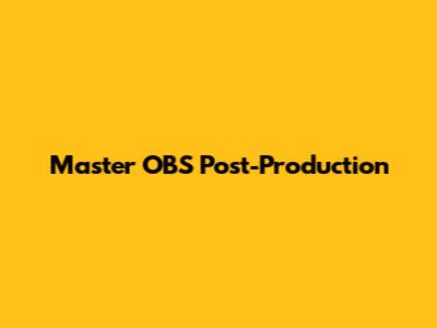 Master OBS Post-Production