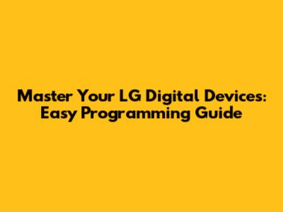 Master Your LG Digital Devices: Easy Programming Guide
