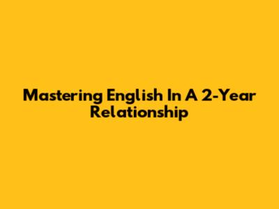 Mastering English In A 2-Year Relationship