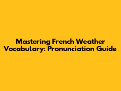 Mastering French Weather Vocabulary: Pronunciation Guide