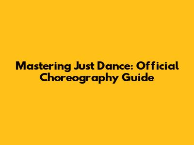Mastering Just Dance: Official Choreography Guide