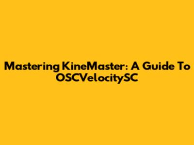 Mastering KineMaster: A Guide To OSCVelocitySC