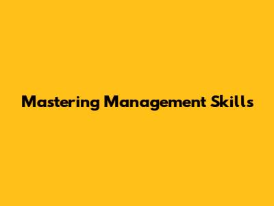 Mastering Management Skills
