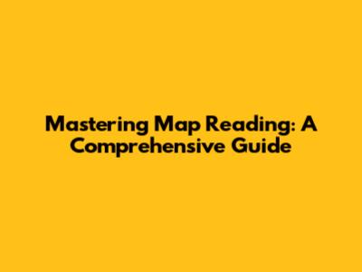Mastering Map Reading: A Comprehensive Guide