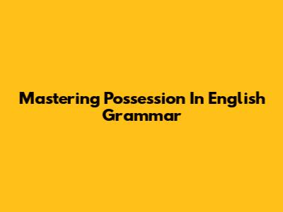 Mastering Possession In English Grammar