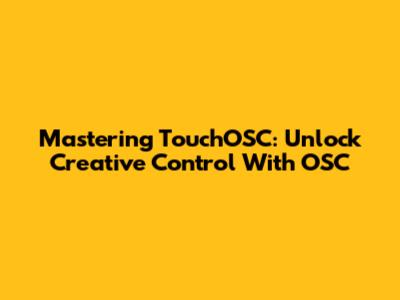 Mastering TouchOSC: Unlock Creative Control With OSC