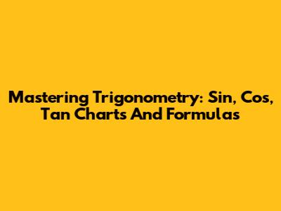 Mastering Trigonometry: Sin, Cos, Tan Charts And Formulas