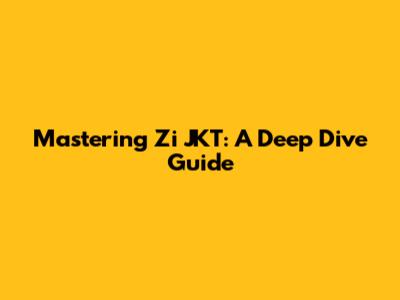 Mastering Zi JKT: A Deep Dive Guide
