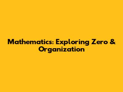 Mathematics: Exploring Zero & Organization