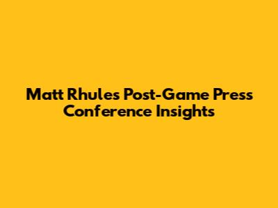 Matt Rhule's Post-Game Press Conference Insights