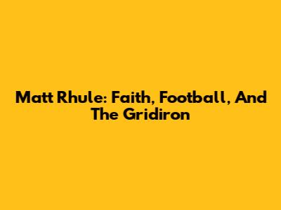 Matt Rhule: Faith, Football, And The Gridiron