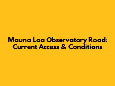 Mauna Loa Observatory Road: Current Access & Conditions