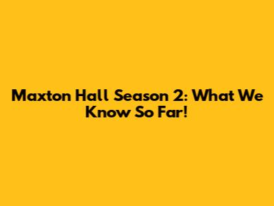 Maxton Hall Season 2: What We Know So Far!