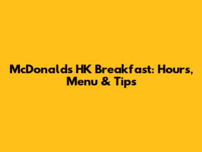 McDonald's HK Breakfast: Hours, Menu & Tips