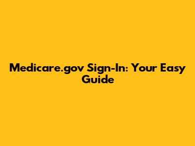 Medicare.gov Sign-In: Your Easy Guide