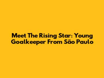 Meet The Rising Star: Young Goalkeeper From São Paulo
