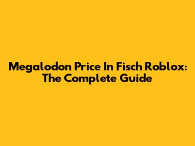 Megalodon Price In Fisch Roblox: The Complete Guide