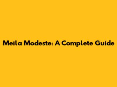 Meila Modeste: A Complete Guide