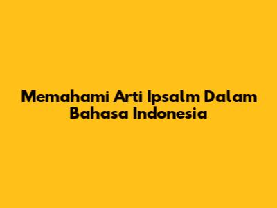 Memahami Arti Ipsalm Dalam Bahasa Indonesia