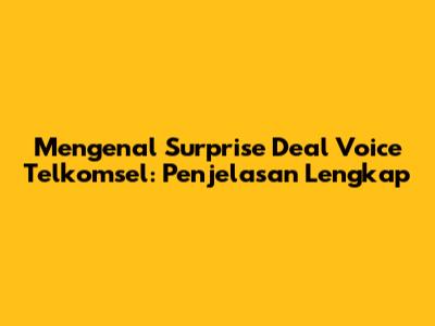 Mengenal Surprise Deal Voice Telkomsel: Penjelasan Lengkap