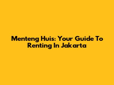 Menteng Huis: Your Guide To Renting In Jakarta