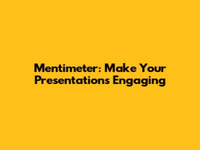 Mentimeter: Make Your Presentations Engaging