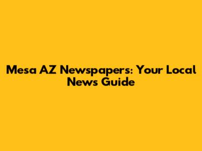 Mesa AZ Newspapers: Your Local News Guide