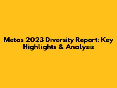 Meta's 2023 Diversity Report: Key Highlights & Analysis