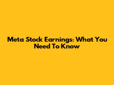 Meta Stock Earnings: What You Need To Know