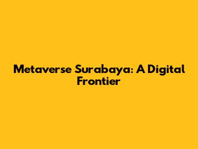 Metaverse Surabaya: A Digital Frontier