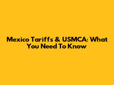 Mexico Tariffs & USMCA: What You Need To Know