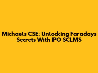 Michael's CSE: Unlocking Faraday's Secrets With IPO SCLMS
