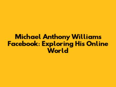Michael Anthony Williams Facebook: Exploring His Online World
