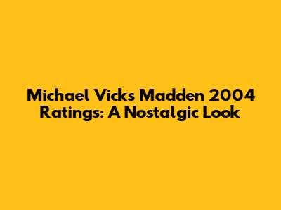 Michael Vick's Madden 2004 Ratings: A Nostalgic Look