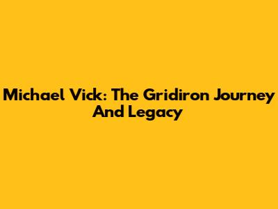 Michael Vick: The Gridiron Journey And Legacy