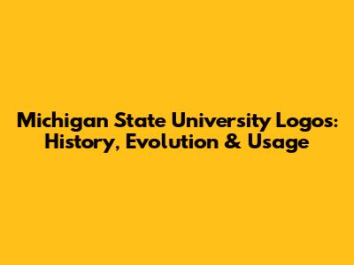 Michigan State University Logos: History, Evolution & Usage