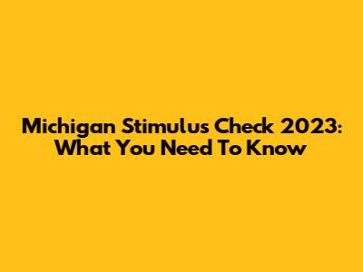 Michigan Stimulus Check 2023: What You Need To Know