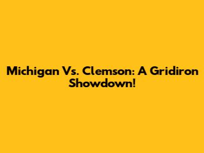 Michigan Vs. Clemson: A Gridiron Showdown!
