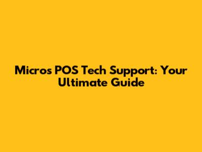 Micros POS Tech Support: Your Ultimate Guide