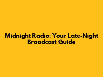 Midnight Radio: Your Late-Night Broadcast Guide