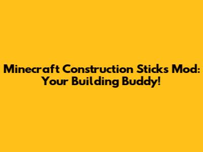 Minecraft Construction Sticks Mod: Your Building Buddy!