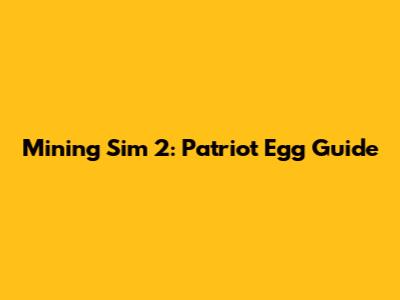 Mining Sim 2: Patriot Egg Guide