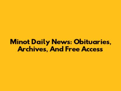 Minot Daily News: Obituaries, Archives, And Free Access