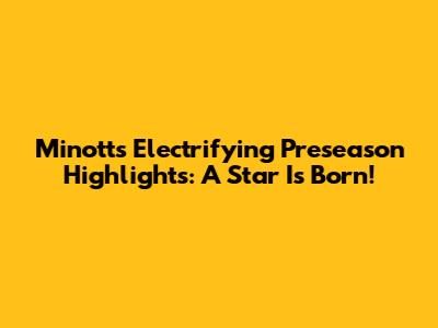Minott's Electrifying Preseason Highlights: A Star Is Born!