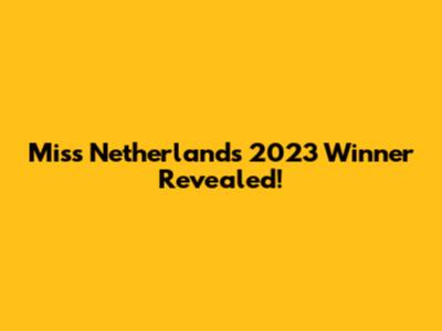 Miss Netherlands 2023 Winner Revealed!
