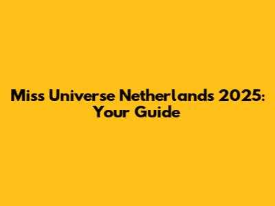 Miss Universe Netherlands 2025: Your Guide