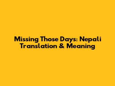 Missing Those Days: Nepali Translation & Meaning
